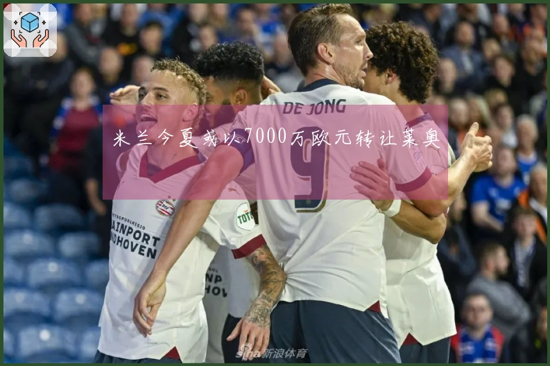 米兰今夏或以7000万欧元转让莱奥